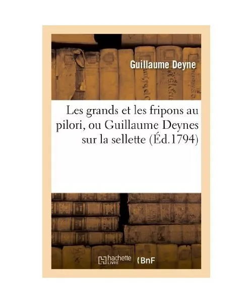 Les Grands Et Les Fripons Au Pilori, Ou Guillaume Deynes Sur La Sellette, Guilla