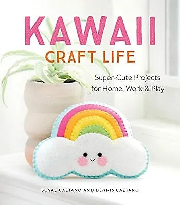 Kawaii Craft Life: Super-Cute Projects for Home, Work & Play, Caetano, Dennis &