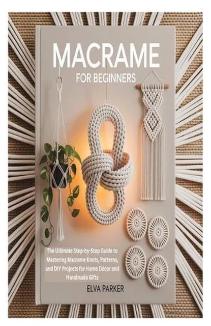MACRAME FOR BEGINNERS: The Ultimate Step-by-Step Guide to Mastering ...