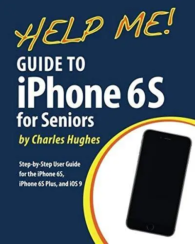 Help Me! Guide to the iPhone 6S for Seniors: Introduction to the iPhone 6S for
