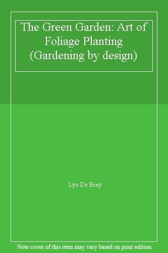 The Green Garden: Art of Foliage Planting (Gardening by design) By Lys De Bray