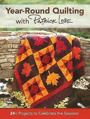 Year-Round Quilting With Patrick Lose: 24+ Projects to Celebrate the Seasons...