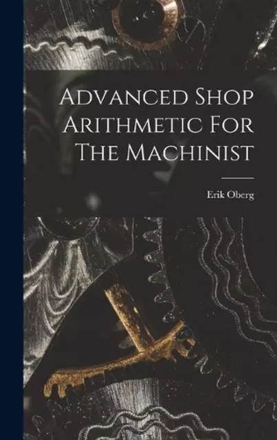 Advanced Shop Arithmetic For The Machinist by Erik Oberg (English) Hardcover Boo