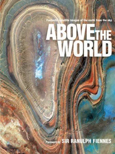 ABOVE THE WORLD: Stunning Satellite Images From Above Earth Fiennes ...