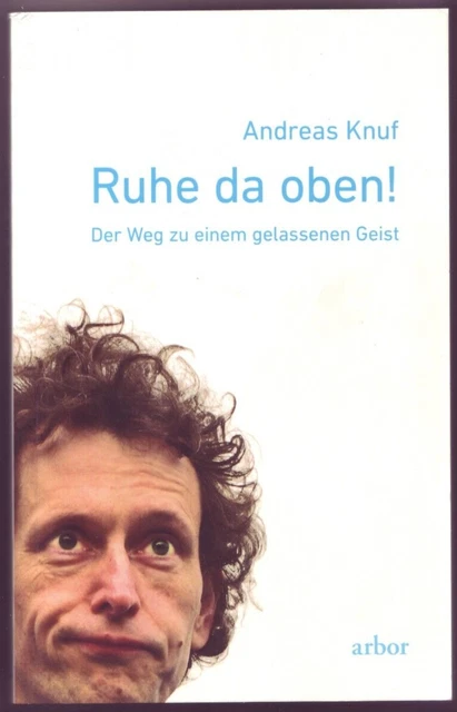 Ruhe da oben! von Andreas Knuf - Der Weg zu einem gelassenen Geist