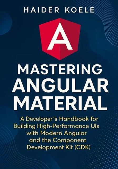 MASTERING ANGULAR MATERIAL: A Developer's Handbook for Creating High ...