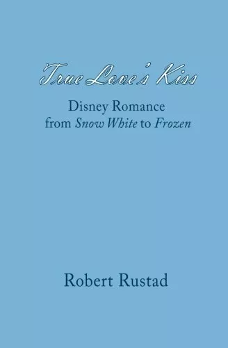 True Love's Kiss: Disney Romance from Snow White to Frozen,Rober