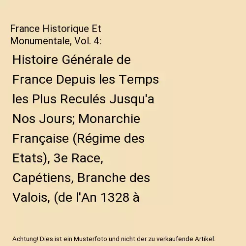 France Historique Et Monumentale, Vol. 4: Histoire Générale de France Depuis l