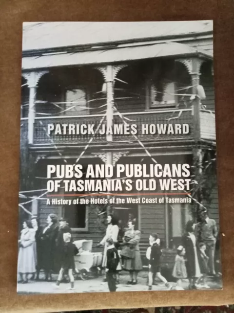 Pubs and Publicans of Tasmania's Old West-Patrick Howard-Historical Pioneer