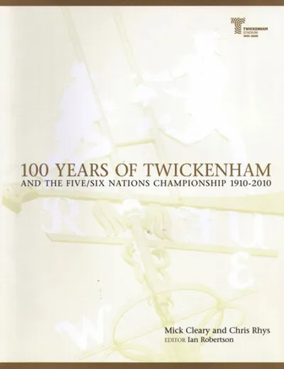 100 years of Twickenham and the Five/Six Nations Championship 1910-2010 by Mick