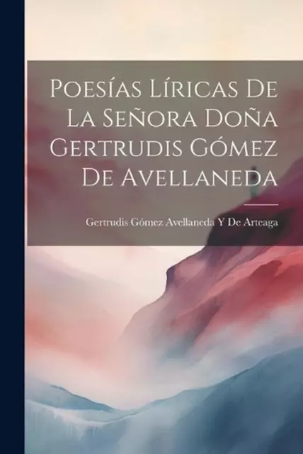 Poesas Lricas De La Seora Doa Gertrudis Gmez De Avellaneda by Gertrudis G?mez Av