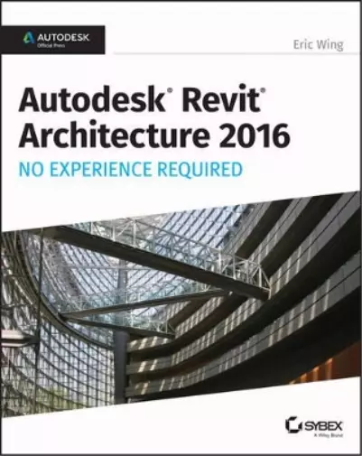 Eric Wing Autodesk Revit Architecture 2016 No Experience Required (Poche)