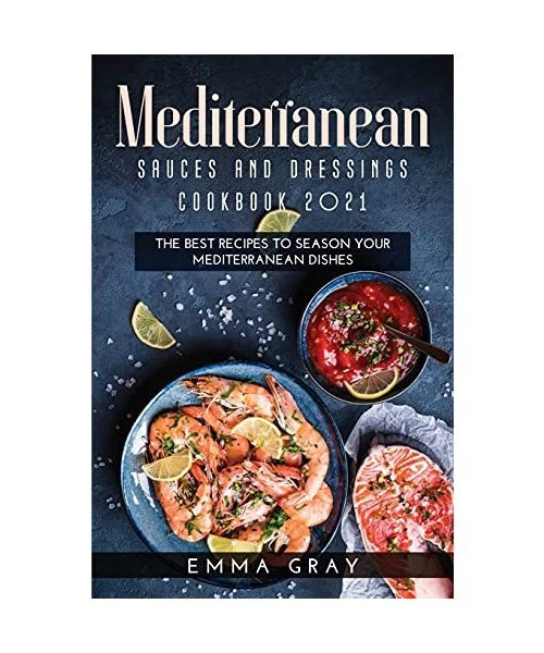 MEDITERRANEAN SAUCES AND Dressings Cookbook 2021 The Best Recipes To