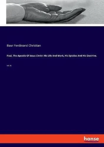 PAUL, THE APOSTLE Of Jesus Christ: His Life And Work, His Epistles And ...
