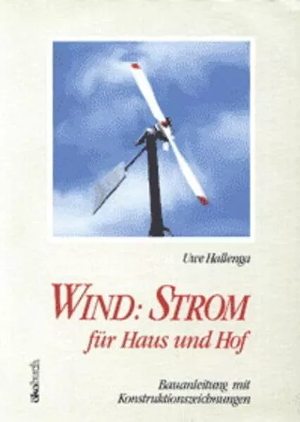 Wind - Strom für Haus und Hof. Eine Bauanleitung.