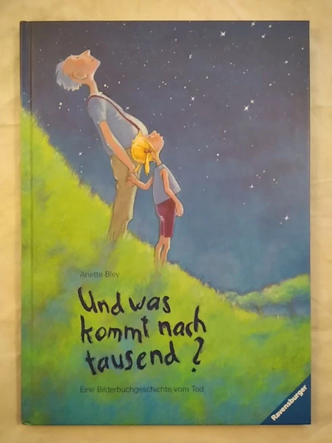 Und was kommt nach tausend? Eine Bilderbuchgeschichte vom Tod. Bley, Anette:
