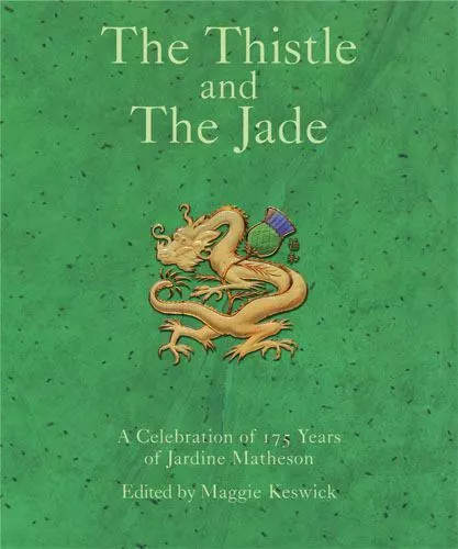 The Thistle and The Jade: A Celebration of 175 Years of Jardine, Matheson & Co.