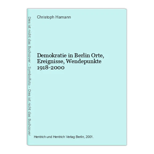 Demokratie in Berlin Orte, Ereignisse, Wendepunkte 1918-2000 Hamann, Christoph: