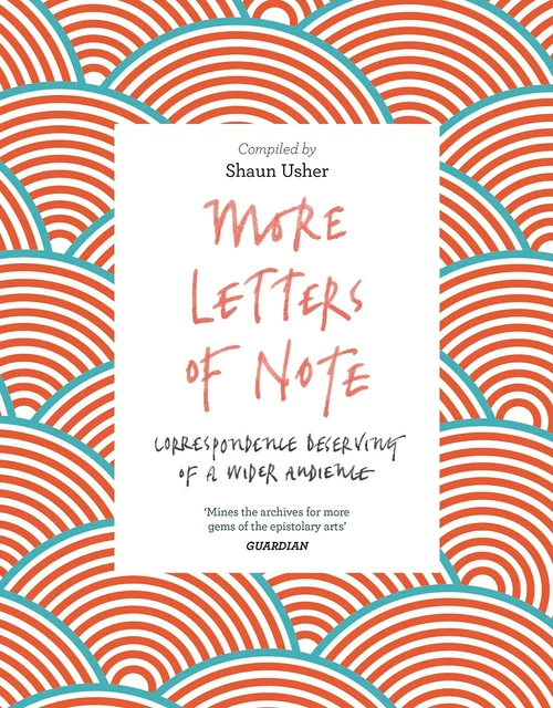 More Letters of Note Correspondence Deserving of a Wider Audience By Shaun Usher