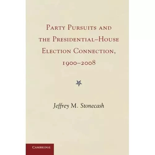 Party Pursuits Presidential-House Election Connection 1900-2008 J… 9781107616752