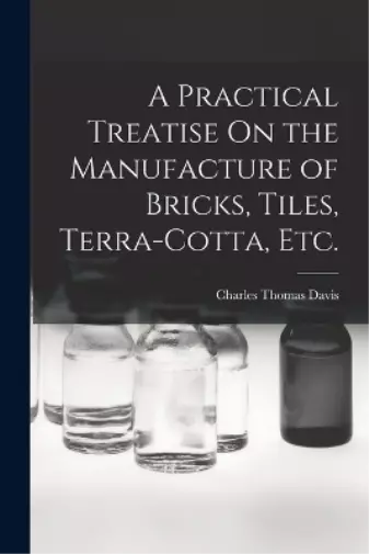 Charles Thomas  A Practical Treatise On the Manufacture of Bricks, Tiles (Poche)