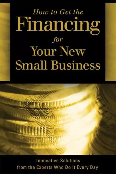 How to Get the Financing for Your New Small Business : Innovative Solutions f...