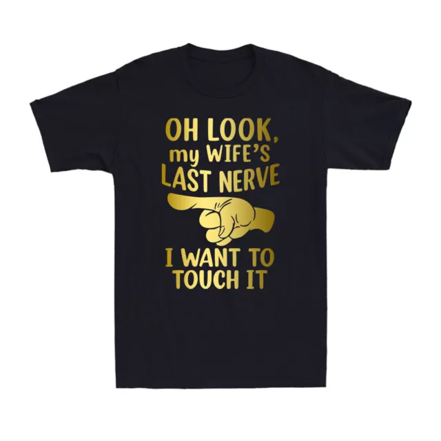 Oh Look My Wife's Last Nerve I Want To Touch it Funny Husband Gift Men's T-Shirt