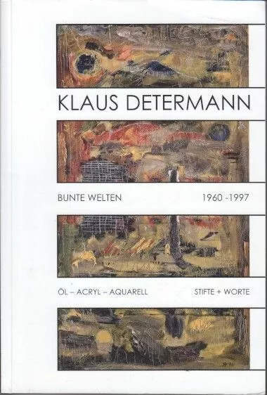 Bunte Welten 1960 - 1997. Öl - Acryl - Aquarell. Stifte + Worte. Determann, Klau