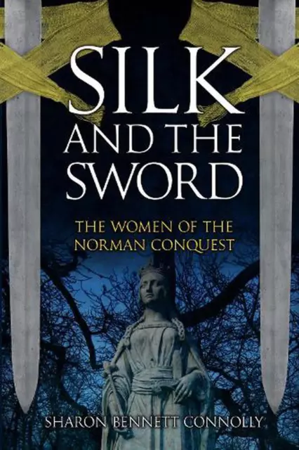 Silk and the Sword: The Women of the Norman Conquest by Sharon Bennett Connolly