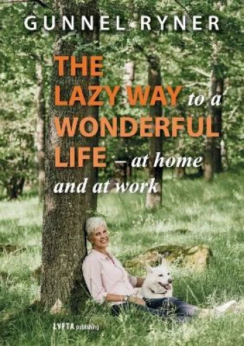 The Lazy Way to a Wonderful Life - at home and at work by Ryner, Gunnel