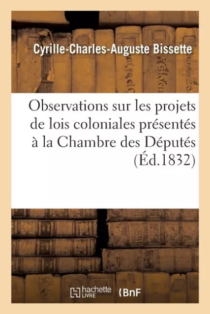 Observations Sur Les Projets De Lois Coloniales Pr?Sent?S ? La Chambre Des ...