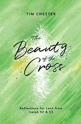 The Beauty of the Cross: Reflections for Lent from Isa by Tim Chester 1784983713