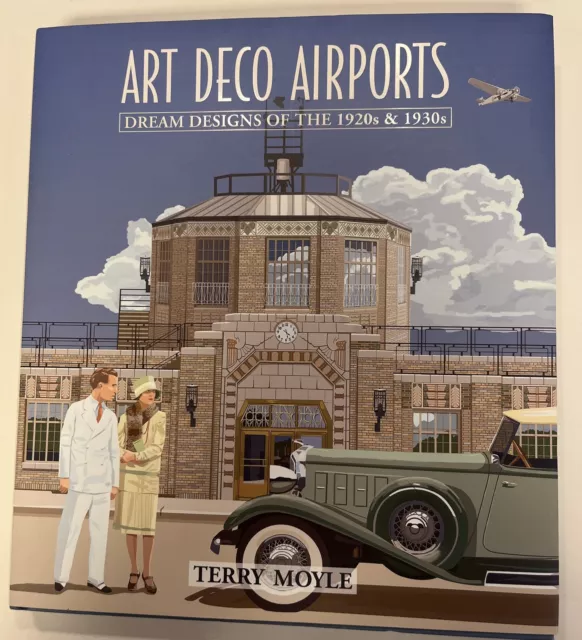 Art Deco Airports: Airports of Dreams from 1920's & 1930's by Moyle, Terry