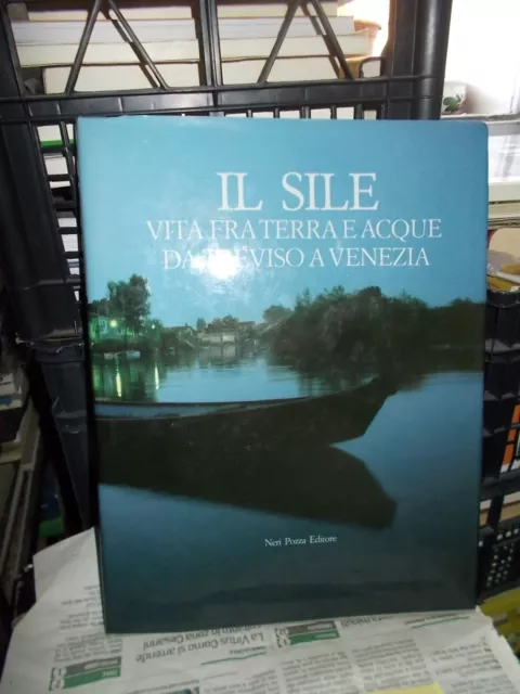 IL SILE-Vita Fra Terra e Acque da Treviso a Venezia Neri Pozza Ed.1979 C.NUOVO