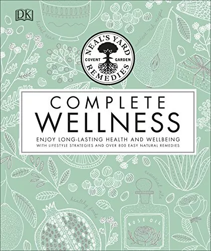 Neals Yard Remedies Complete Wellness: Enjoy Long-lasting Health and Wellbeing w