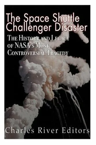 The Space Shuttle Challenger Disaster: The History and Legacy of NASA's Most