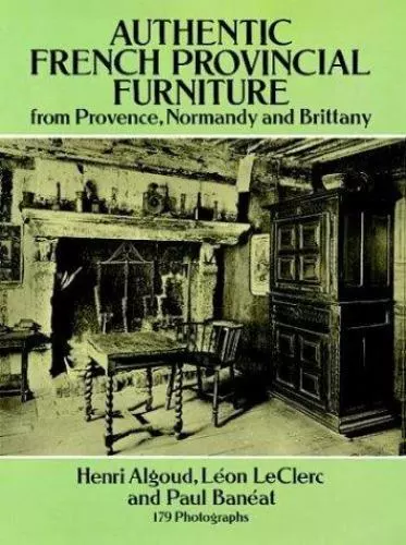 Authentic French Provincial Furniture from Provence, Normandy and Brittany:...