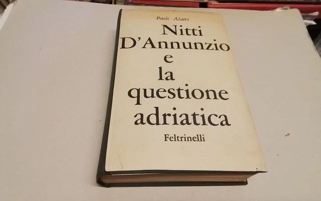 Nitti, D'annunzio e la questione adriatica, P. Alatri , Feltrinelli 1959, 13gn26 Nitti, D'annunzio e la questione adriatica, P. Alatri , Feltrinelli 1959, 13gn26