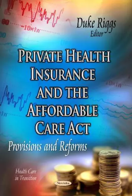 Private Health Insurance & the Affordable Care Act: Provisions & Reforms by Duke