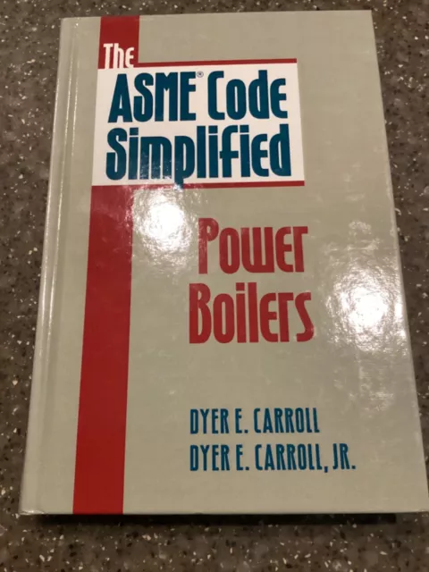 The ASME Code Simplified: Power Boilers: By Carroll, Dyer E., Carroll, Dyer E.