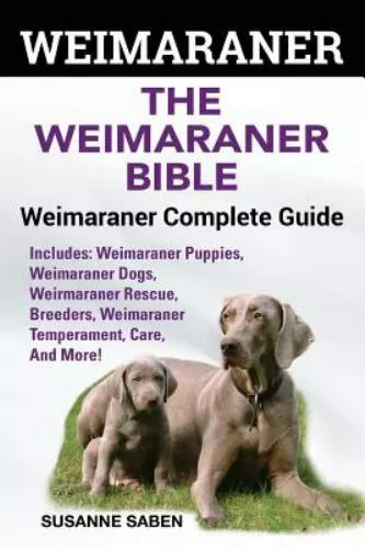 Weimaraner: The Weimaranar Bible: Weimaraner Complete Guide.: Includes: Weimaran