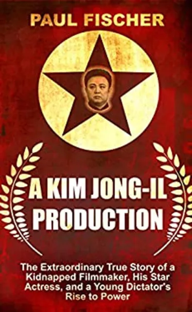 A Kim Jong-Il Production : The Extraordinary True Story of a Kidn