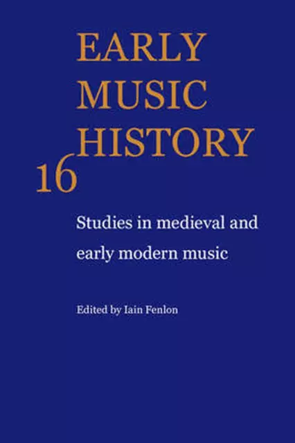 Early Music History: Volume 16: Studies in Medieval and Early Modern Music by Ia