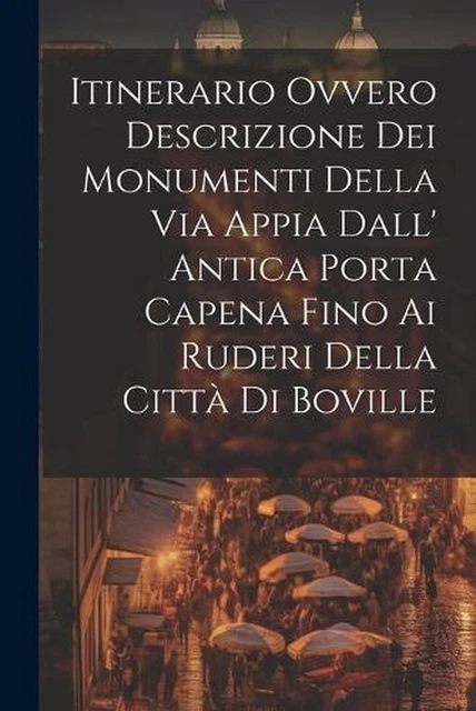 ITINERARIO OVVERO DESCRIZIONE Dei Monumenti Della Via Appia Dall ...