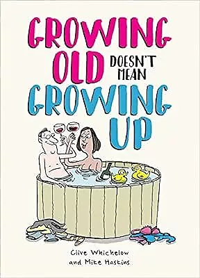 Growing Old Doesnt Mean Growing Up: Hilarious Life Advice for the Young at Heart