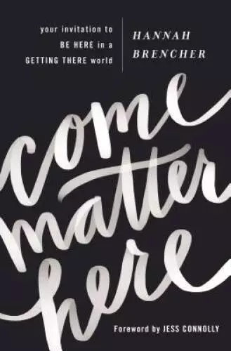 Come Matter Here: Your Invitation to Be Here in a Getting - VERY GOOD