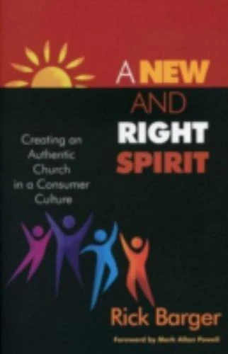 A New and Right Spirit: Creating an Authentic Church in a Consumer Culture