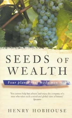 Seeds of Wealth: Four Plants that Made Men Rich by Hobhouse, Henry 0330488120