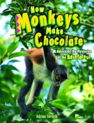 How Monkeys Make Chocolate: Unlocking the Mysteries of the Rain Forest - GOOD