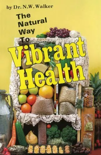 The Natural Way to Vibrant Health by Walker, Norman W.